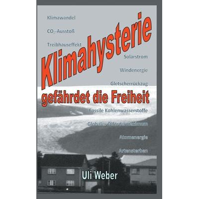Klimahysterie gefährdet die Freiheit, Taschenbuch von Uli Weber, BoD – Books on Demand, 978-3-7448-3560-2