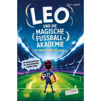 Leo und die magische Fußball-Akademie: Der größte Zauber liegt in dir!, Taschenbuch von Tom Weiler, Bookmundo, 978-94-037-9178-4