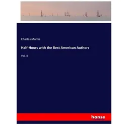 Half-Hours with the Best American Authors, Belletristik von Charles Morris