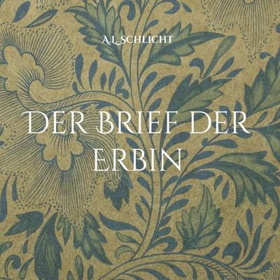 Der Brief der Erbin, Gebundene Ausgabe von A.L. Schlicht, BoD – Books on Demand, 978-3-696-37001-5
