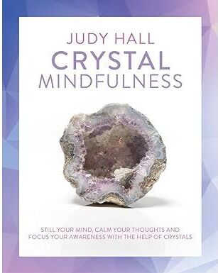 Watkins Publishing Crystal Mindfulness: Still Your Mind, Calm Your Thoughts and Focus Your Awareness with the Help of Crystals by Judy Hall