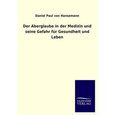 Der Aberglaube in der Medizin und seine Gefahr für Gesundheit und Leben, Taschenbuch von Daniel Paul Hansemann, Salzwasser, 978-3-8460-4073-7