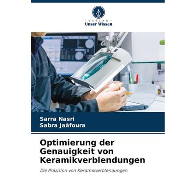 Optimierung der Genauigkeit von Keramikverblendungen, Taschenbuch von Sarra Nasri,Sabra Jaâfoura, Verlag Unser Wissen, 978-620-8-07256-8