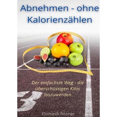 Abnehmen - ohne Kalorienzählen, Taschenbuch von Dominik Rosner, Epubli, 978-3-7549-3374-9