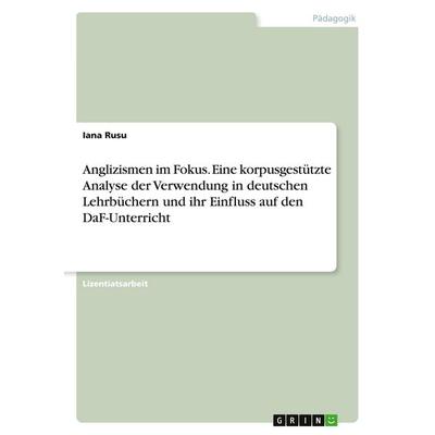 Anglizismen im Fokus. Eine korpusgestützte Analyse der Verwendung in deutschen Lehrbüchern und ihr Einfluss auf den DaF-Unterricht, Taschenbuch von