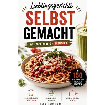 Lieblingsgerichte selbst gemacht - Das Kochbuch für Teenager, Taschenbuch von Irene Hartmann, Tredition, 978-3-384-96750-3