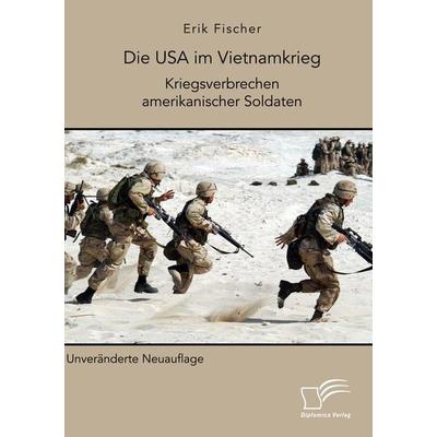 Die USA im Vietnamkrieg. Kriegsverbrechen amerikanischer Soldaten, Taschenbuch von Erik Fischer, Diplomica Verlag GmbH, 978-3-96146-916-1