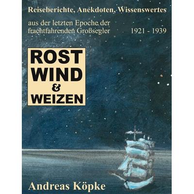 Rost, Wind & Weizen, Gebundene Ausgabe von Andreas Köpke, BoD – Books on Demand, 978-3-8192-0171-4