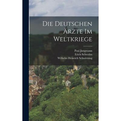 Die Deutschen Ärzte im Weltkriege, Gebundene Ausgabe von Paul Jungmann,Arthur Mallwitz, Legare Street Press, 978-1-01-594860-0