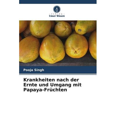 Krankheiten nach der Ernte und Umgang mit Papaya-Früchten, Taschenbuch von Pooja Singh, Verlag Unser Wissen, 978-620-2-43628-1