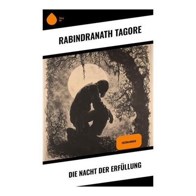 Die Nacht der Erfüllung, Taschenbuch von Rabindranath Tagore, Sharp Ink, 978-80-283-5466-4