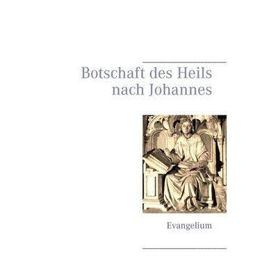 Botschaft des Heils nach Johannes, Taschenbuch von Johannes, BoD – Books on Demand, 978-3-7357-6277-1