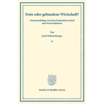 Freie oder gebundene Wirtschaft?, Taschenbuch von Josef Dobretsberger, Duncker & Humblot, 978-3-428-16258-1