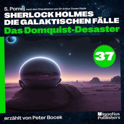 Das Domquist-Desaster (Sherlock Holmes - Die galaktischen Fälle, Folge 37) - Arthur Conan Doyle,S. Pomej, Audio, 9783711901019