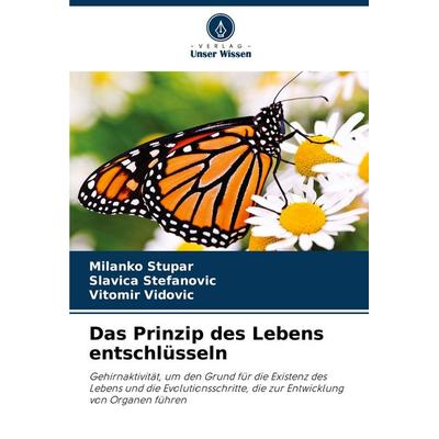 Das Prinzip des Lebens entschlüsseln, Taschenbuch von Milanko Stupar,Slavica Stefanovic,Vitomir Vidovic, Verlag Unser Wissen, 978-620-8-20918-6