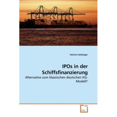 Holdinger, P: IPOs in der Schiffsfinanzierung, Taschenbuch von Patrick Holdinger, VDM, 978-3-639-23865-5