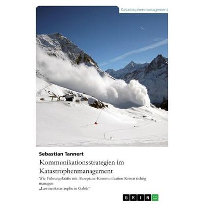 Kommunikationsstrategien im Katastrophenmanagement. Wie Führungskräfte mit Akzeptanz-Kommunikation Krisen richtig managen, Taschenbuch von Sebastian