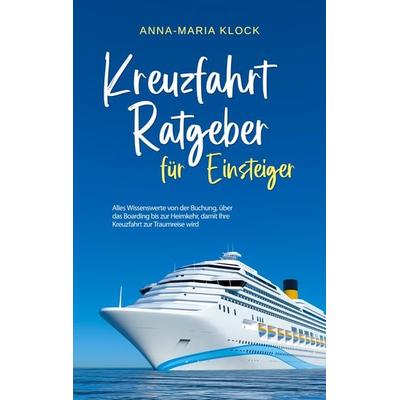 Kreuzfahrt Ratgeber für Einsteiger: Alles Wissenswerte von der Buchung, über das Boarding bis zur Heimkehr, damit Ihre Kreuzfahrt zur Traumreise wird,