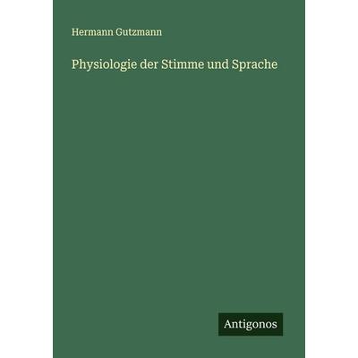 Physiologie der Stimme und Sprache, Taschenbuch von Hermann Gutzmann, Antigonos Verlag, 978-3-563-41008-0