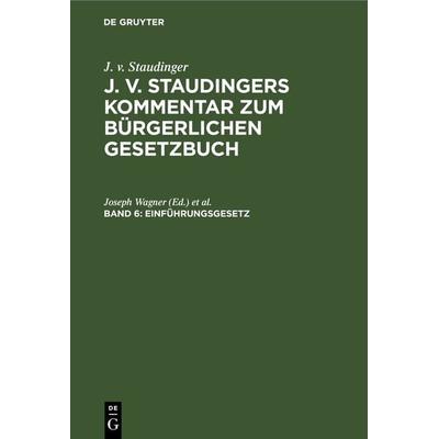 J. v. Staudinger: J. v. Staudingers Kommentar zum Bürgerlichen Gesetzbuch / Einführungsgesetz, Gebundene Ausgabe von , De Gruyter, 978-3-11-236017-0