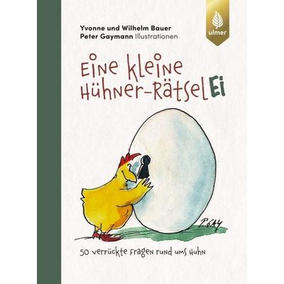 Eine kleine Hühner-RätselEI, Gebundene Ausgabe von Wilhelm Bauer,Yvonne Bauer,Peter Gaymann, Verlag Eugen Ulmer, 978-3-8186-2476-7