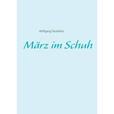 März im Schuh, Taschenbuch von Wolfgang Deubelius, BoD – Books on Demand, 978-3-7534-9589-7
