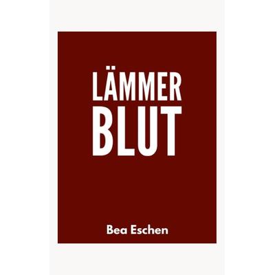 Lämmerblut, Gebundene Ausgabe von Bea Eschen, Tredition, 978-3-384-38495-9