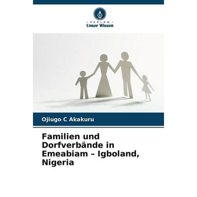 Familien und Dorfverbände in Emeabiam - Igboland, Nigeria, Taschenbuch von Ojiugo C. Akakuru, Verlag Unser Wissen, 978-620-9-25874-9