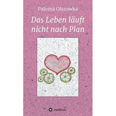 Das Leben läuft nicht nach Plan, Gebundene Ausgabe von Paloma Olszowka, Tredition, 978-3-347-09819-0