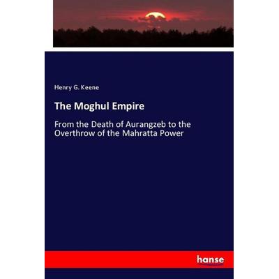 The Moghul Empire, Taschenbuch von Henry G. Keene, Hansebooks, 978-3-337-95046-0