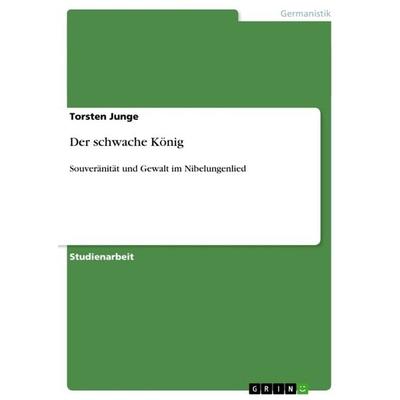 Der schwache König, Taschenbuch von Torsten Junge, GRIN, 978-3-638-91460-4