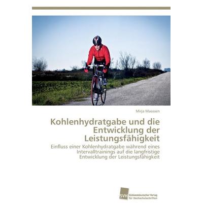 Kohlenhydratgabe und die Entwicklung der Leistungsfähigkeit, Taschenbuch von Mirja Maassen, Südwestdeutscher Verlag für Hochschulschriften,