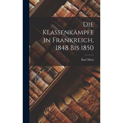 Die Klassenkämpfe in Frankreich, 1848 bis 1850, Gebundene Ausgabe von Karl Marx, Legare Street Press, 978-1-01-734350-2