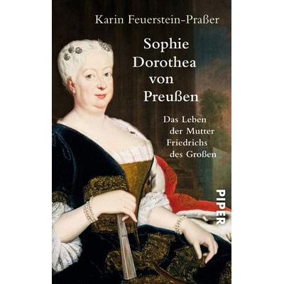 Sophie Dorothea von Preußen, Taschenbuch von Karin Feuerstein-Prasser, Piper Taschenbuch