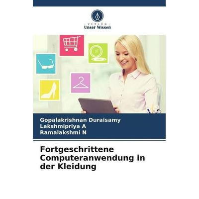 Fortgeschrittene Computeranwendung in der Kleidung, Taschenbuch von Gopalakrishnan Duraisamy,Lakshmipriya A.,Ramalakshmi N., Verlag Unser Wissen,