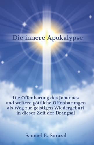 Surazal, Samuel E. - Die innere Apokalypse: Die Offenbarung des Johannes und weitere göttliche Offenbarungen als Weg zur geistigen Wiedergeburt in dieser Zeit der Drangsal ... Offenbarungen, Prophetie und geistiges Leben) - Preis vom 09.10.2026 07:28:09 h