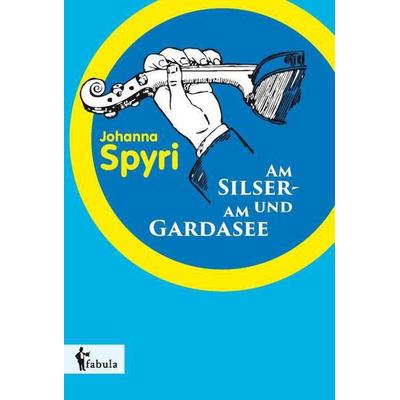 Spyri, J: Am Silser- und am Gardasee, Gebundene Ausgabe von Johanna Spyri, Fabula, 978-3-95855-264-7