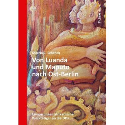 Von Luanda und Maputo nach Ost-Berlin, Gebundene Ausgabe von Marcia C. Schenck, Ch. Links Verlag, 978-3-96289-231-9