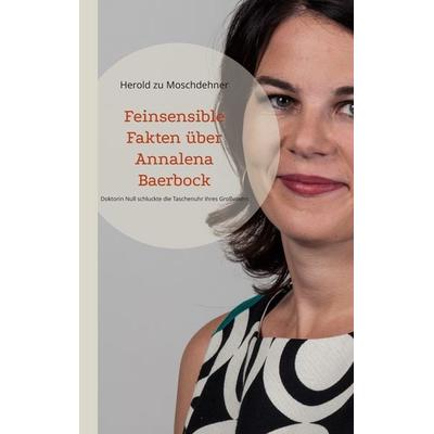Feinsensible Fakten über Annalena Baerbock, Taschenbuch von Herold zu Moschdehner, BoD – Books on Demand, 978-3-7557-9796-8