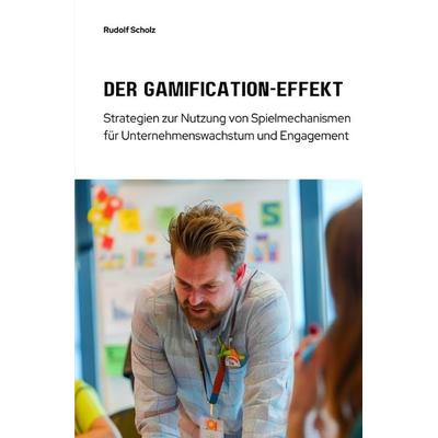 Der Gamification-Effekt, Taschenbuch von Rudolf Scholz, Epubli, 978-3-7598-1674-0