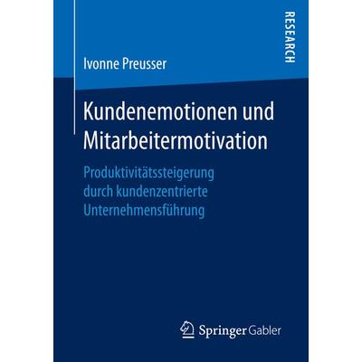 Kundenemotionen und Mitarbeitermotivation, Taschenbuch von Ivonne Preusser, Springer Fachmedien Wiesbaden GmbH, 978-3-658-15481-3