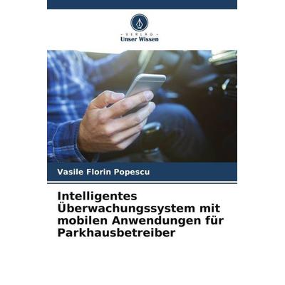 Intelligentes Überwachungssystem mit mobilen Anwendungen für Parkhausbetreiber, Taschenbuch von Vasile Florin Popescu, Verlag Unser Wissen,