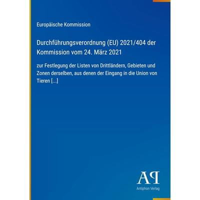 Durchführungsverordnung (EU) 2021/404 der Kommission vom 24. März 2021, Gebundene Ausgabe von Europäische Kommission, Antiphon Verlag,