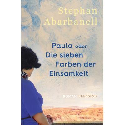 Paula oder Die sieben Farben der Einsamkeit, Gebundene Ausgabe von Stephan Abarbanell, Blessing, 978-3-89667-757-0