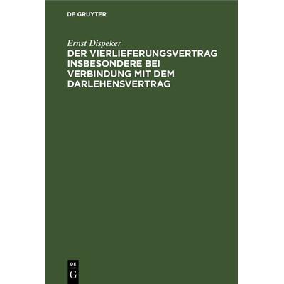 Der Vierlieferungsvertrag insbesondere bei Verbindung mit dem Darlehensvertrag, Gebundene Ausgabe von Ernst Dispeker, De Gruyter, 978-3-11-268933-2