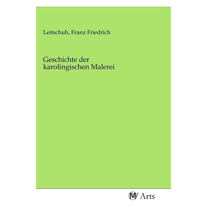 MV-Arts Geschichte der karolingischen Malerei (Deutsch, Softcover, Franz Friedrich Leitschuh) (56139366)