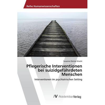 Pflegerische Interventionen bei suizidgefährdeten Menschen, Taschenbuch von Susanne Denise Hirschi, AV Akademikerverlag, 978-3-639-79344-4