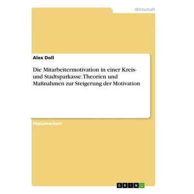 Die Mitarbeitermotivation in einer Kreis- und Stadtsparkasse. Theorien und Maßnahmen zur Steigerung der Motivation, Taschenbuch von Alex Doll, GRIN,