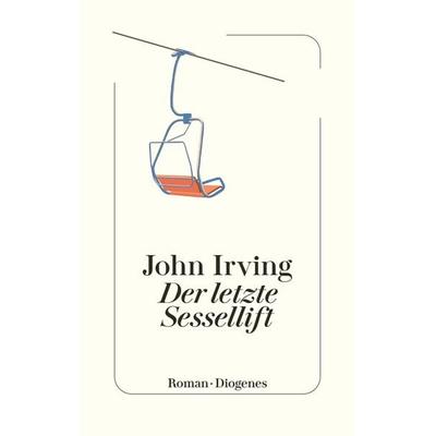 Der letzte Sessellift, Gebundene Ausgabe von John Irving, Diogenes Verlag AG, 978-3-257-07222-8
