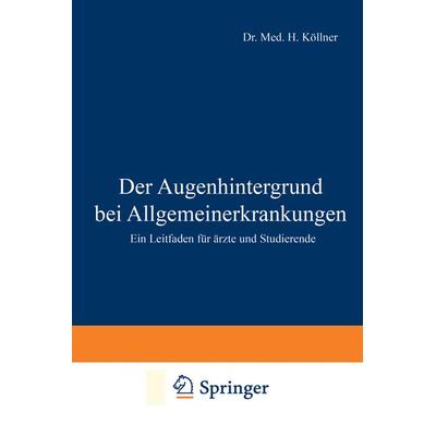 Der Augenhintergrund bei Allgemeinerkrankungen, Taschenbuch von H. Köllner, Springer Berlin, 978-3-642-89965-2